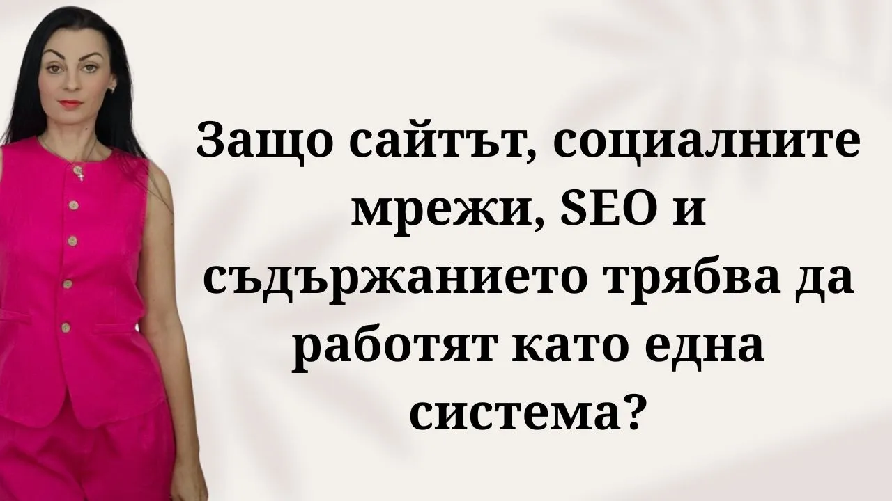 Защо сайтът, социалните мрежи, SEO и съдържанието трябва да работят като една система?  защо дигиталните канали трябва да работят като една маркетинг система</p>
<p>как да свържем сайта и социалните мрежи в цялостна система</p>
<p>каква е връзката между съдържанието социалните мрежи и уебсайта</p>
<p>как да изградим дигитална маркетингова екосистема за бизнес</p>
<p>грешки при поддържане на социални мрежи и сайт като отделни канали</p>
<p>как да превръщаме последователите от социалните мрежи в посетители на сайта</p>
<p>как социалните мрежи и seo се допълват взаимно за повече продажби</p>
<p>изграждане на цялостно дигитално присъствие за малкия бизнес</p>
<p>защо разпокъсаният дигитален маркетинг не носи желаните резултати</p>
<p>как да интегрираме блог съдържанието в маркетинговата си фуния как качественото съдържание носи органичен трафик и клиенти</p>
<p>ролята на уебсайта като център на дигиталното присъствие</p>
<p>защо съдържанието в блога има по-дълъг живот от публикациите в инстаграм</p>
<p>оптимизация на съдържанието за търсачки и генеративен изкуствен интелект geo</p>
<p>как да превръщаме органичния трафик от google в реални запитвания</p>
<p>създаване на съдържание за всеки етап от пътя на клиента</p>
<p>как seo подпомага продажбите от социалните мрежи</p>
<p>защо бизнесът има нужда от собствена дигитална платформа</p>
<p>как изкуственият интелект geo променя откриваемостта на сайтовете</p>
<p>стратегическо преизползване на съдържание в различни дигитални канали как да спрем да пилеем време за хаотично публикуване в мрежите</p>
<p>изграждане на устойчив бизнес модел чрез дигитална стратегия</p>
<p>как да създадем предвидима система за привличане на клиенти</p>
<p>защо бизнесът не трябва да зависи само от алгоритмите на facebook</p>
<p>как да монетизираме експертността си чрез система от съдържание и сайт</p>
<p>изграждане на бранд авторитет и доверие чрез дигиналното присъствие</p>
<p>как да изградим клиентска фуния от социалните мрежи към покупка</p>
<p>стратегия за органично привличане на клиенти без огромни разходи за реклама</p>
<p>индивидуална консултация за изграждане на дигитална маркетинг система</p>
<p>как да организираме дигиталния си маркетинг за дългосрочен успех