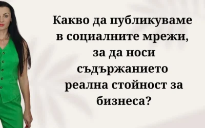 Какво да публикуваме в социалните мрежи, за да носи съдържанието реална стойност за бизнеса?