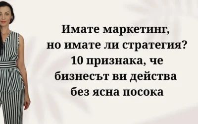 Имате маркетинг, но имате ли стратегия? 10 признака, че бизнесът ви действа без ясна посока